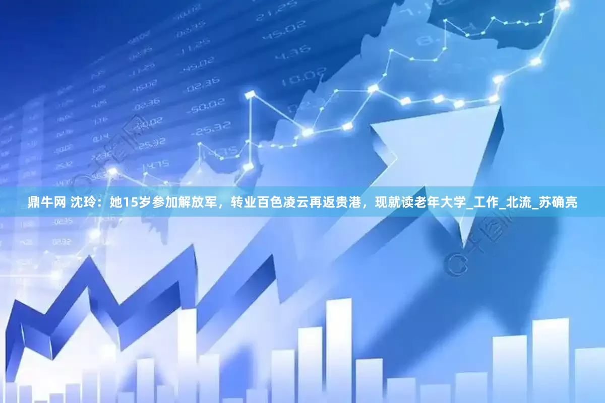鼎牛网 沈玲：她15岁参加解放军，转业百色凌云再返贵港，现就读老年大学_工作_北流_苏确亮