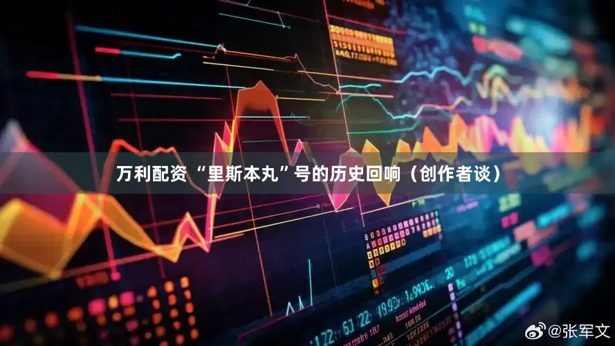万利配资 “里斯本丸”号的历史回响（创作者谈）