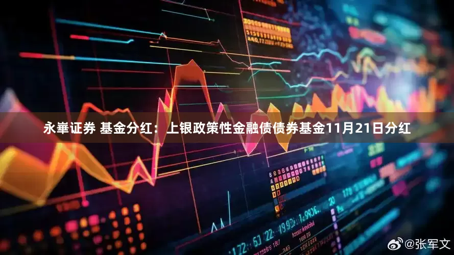 永崋证券 基金分红：上银政策性金融债债券基金11月21日分红