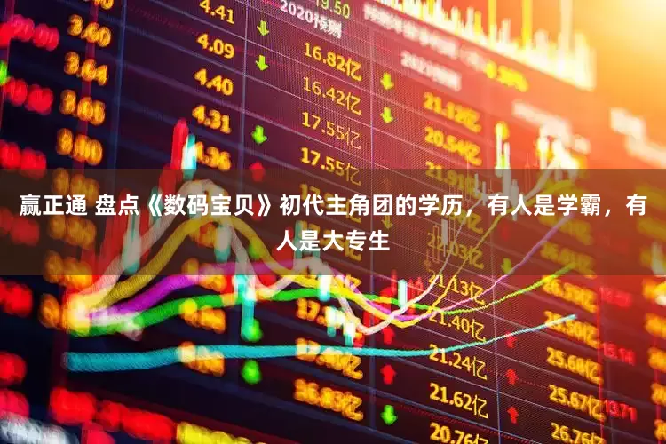 赢正通 盘点《数码宝贝》初代主角团的学历，有人是学霸，有人是大专生