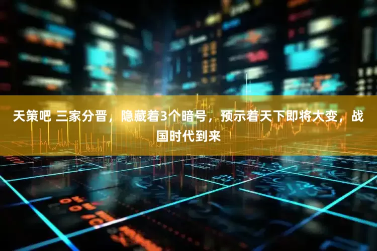 天策吧 三家分晋，隐藏着3个暗号，预示着天下即将大变，战国时代到来